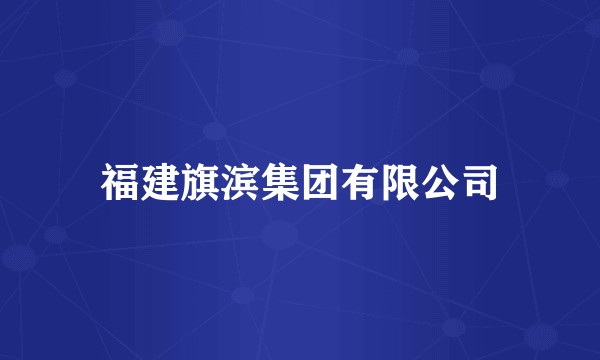 福建旗滨集团有限公司