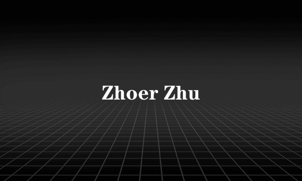 Zhoer Zhu