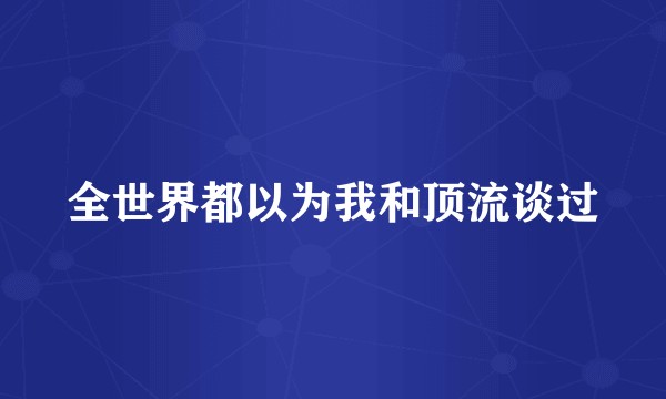 全世界都以为我和顶流谈过