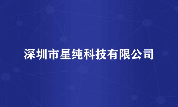深圳市星纯科技有限公司