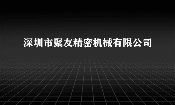 深圳市聚友精密机械有限公司