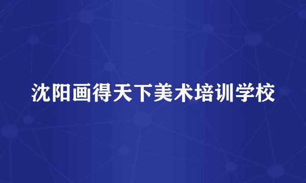 沈阳画得天下美术培训学校