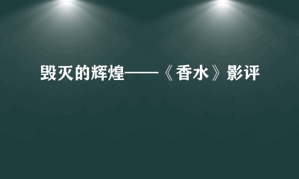 毁灭的辉煌——《香水》影评