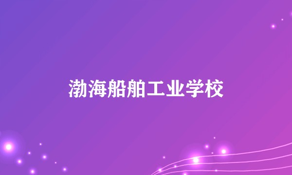 渤海船舶工业学校