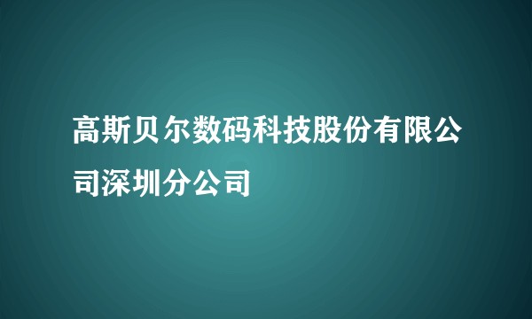 高斯贝尔数码科技股份有限公司深圳分公司