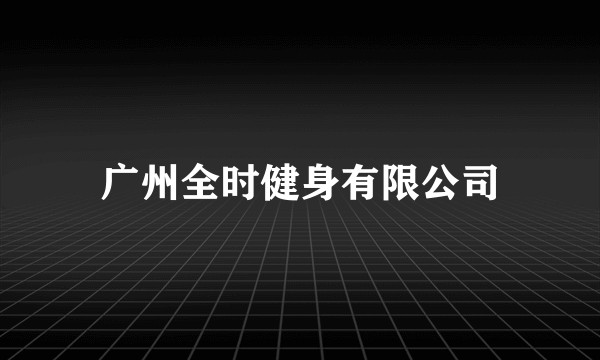 广州全时健身有限公司