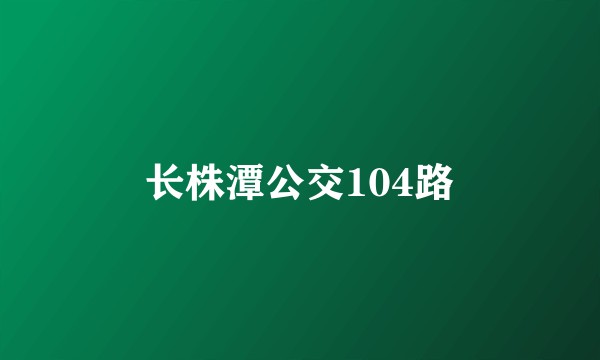 长株潭公交104路