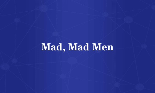 Mad, Mad Men