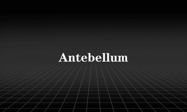 Antebellum