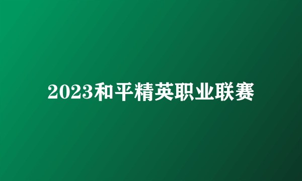 2023和平精英职业联赛