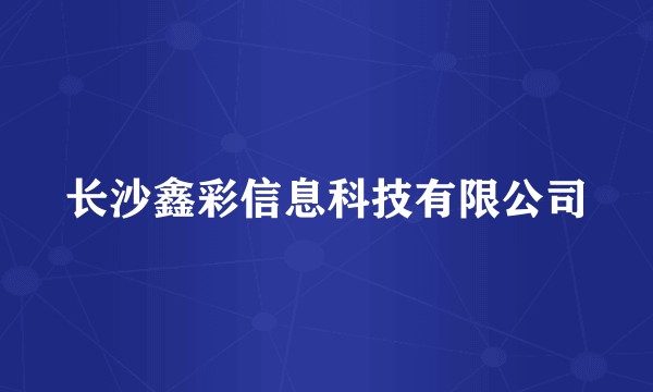 长沙鑫彩信息科技有限公司