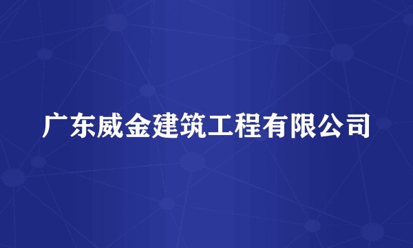 广东威金建筑工程有限公司