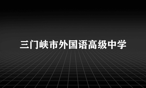 三门峡市外国语高级中学