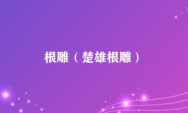 根雕(楚雄根雕)