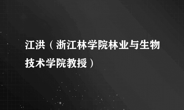 江洪（浙江林学院林业与生物技术学院教授）