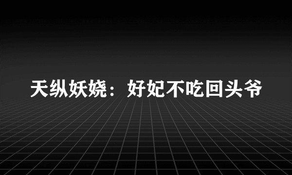 天纵妖娆：好妃不吃回头爷