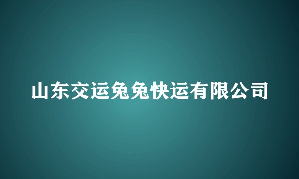 山东交运兔兔快运有限公司