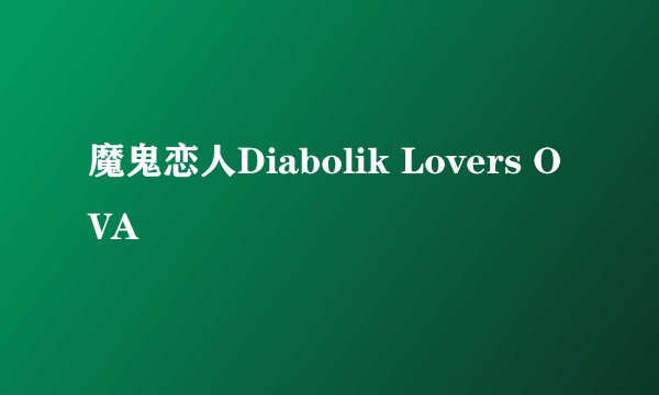 魔鬼恋人Diabolik Lovers OVA