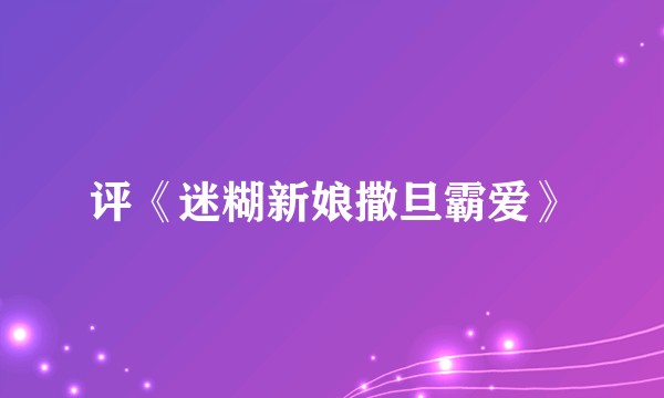 评《迷糊新娘撒旦霸爱》