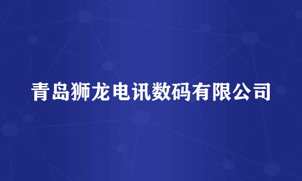 青岛狮龙电讯数码有限公司