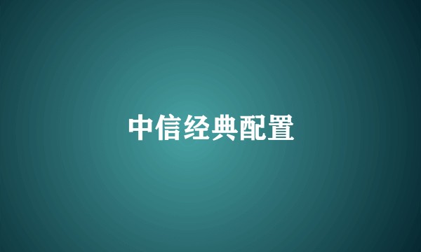 中信经典配置