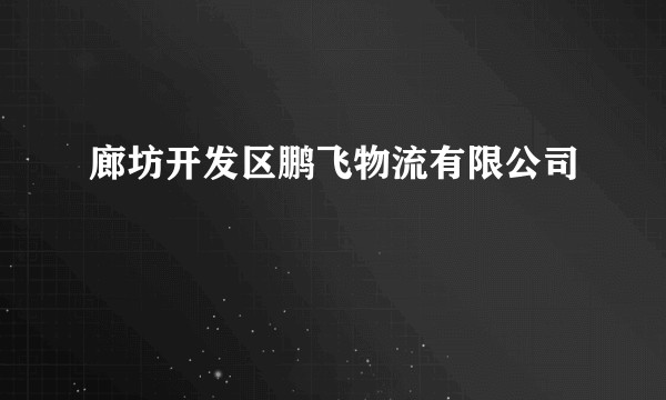 廊坊开发区鹏飞物流有限公司