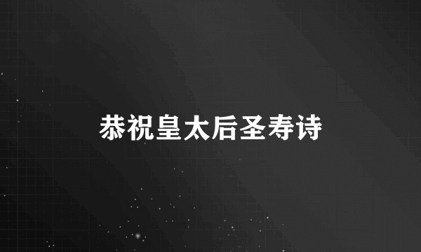 恭祝皇太后圣寿诗