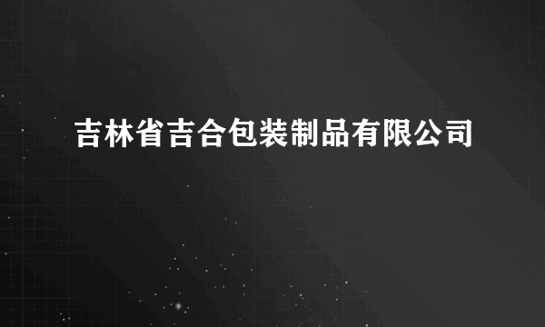 吉林省吉合包装制品有限公司