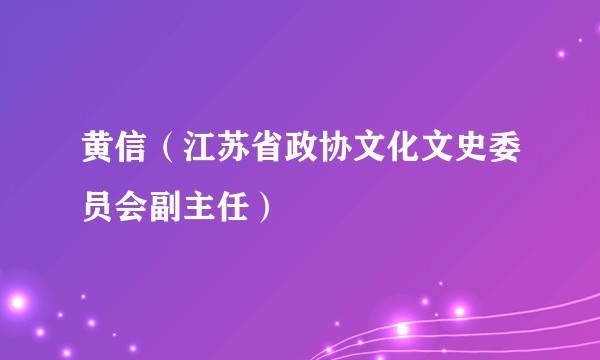 黄信（江苏省政协文化文史委员会副主任）