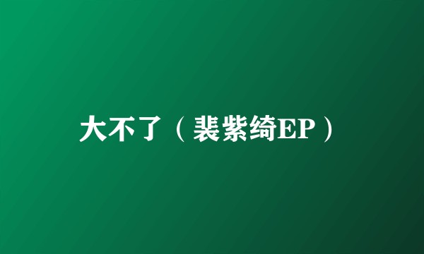 大不了（裴紫绮EP）