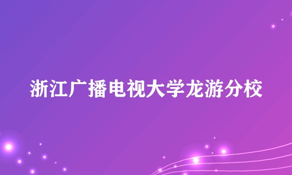 浙江广播电视大学龙游分校