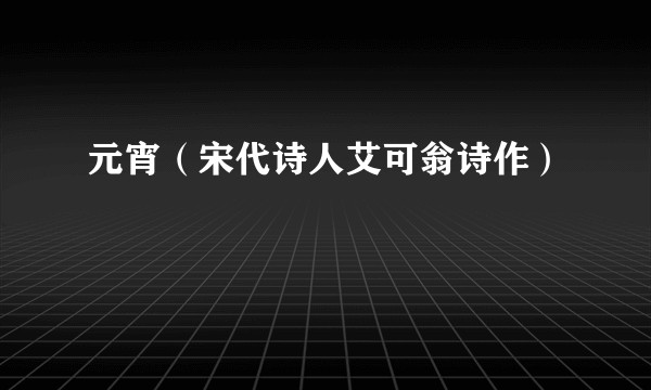元宵（宋代诗人艾可翁诗作）