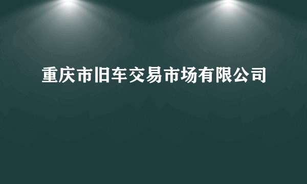 重庆市旧车交易市场有限公司