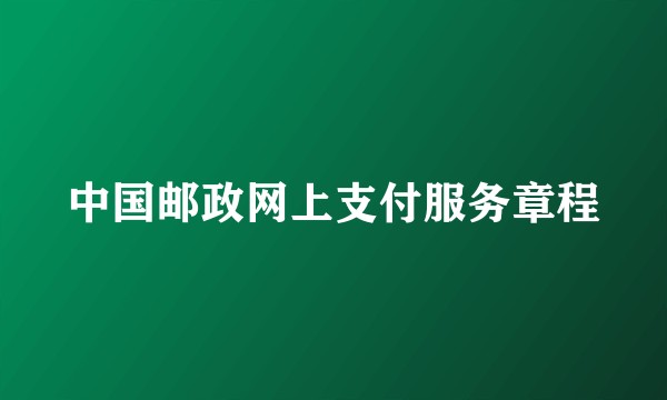 中国邮政网上支付服务章程