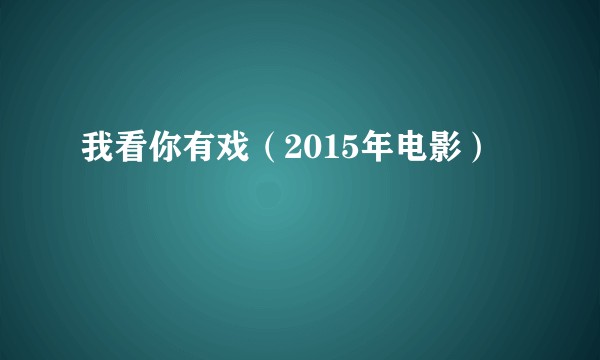 我看你有戏(2015年电影)