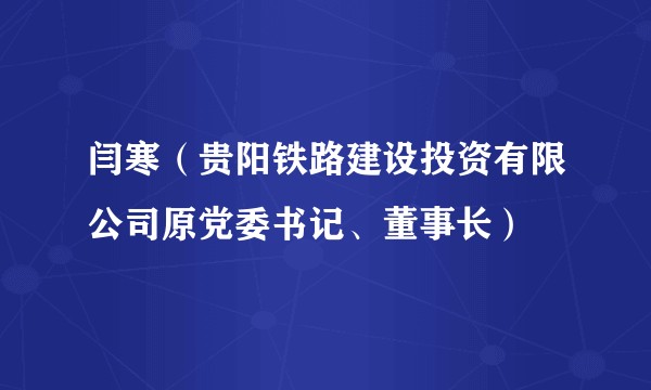 闫寒（贵阳铁路建设投资有限公司原党委书记、董事长）