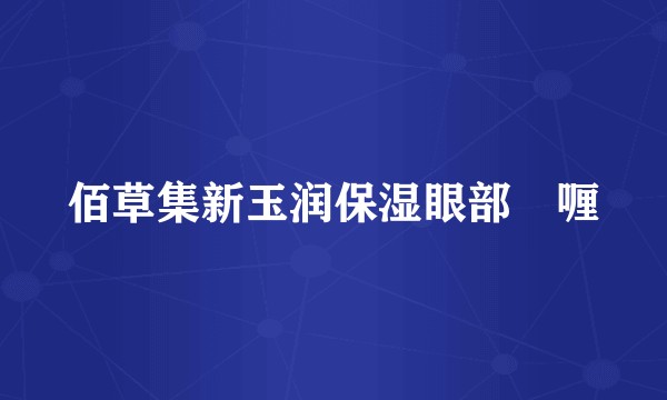 佰草集新玉润保湿眼部啫喱