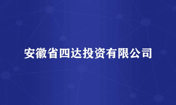 安徽省四达投资有限公司