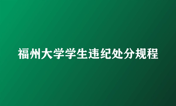 福州大学学生违纪处分规程