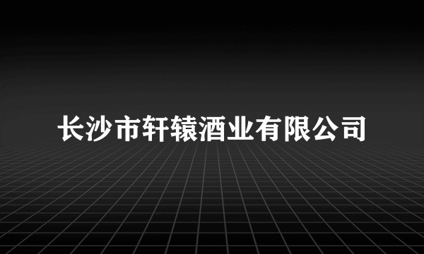 长沙市轩辕酒业有限公司