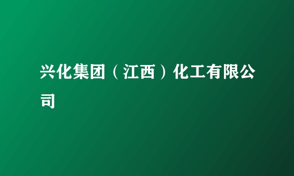 兴化集团（江西）化工有限公司