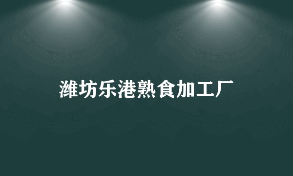 潍坊乐港熟食加工厂