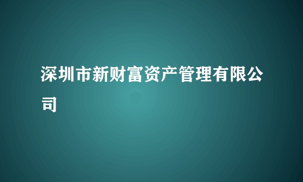 深圳市新财富资产管理有限公司