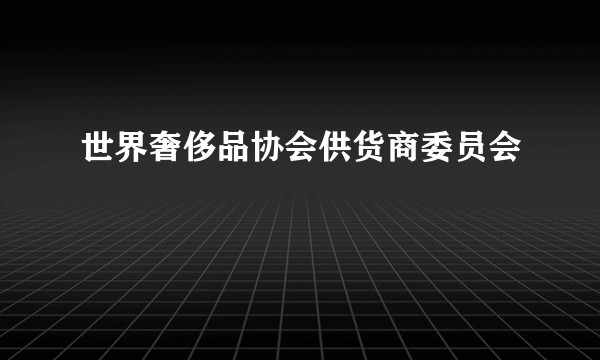 世界奢侈品协会供货商委员会