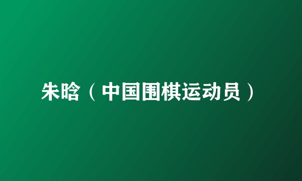 朱晗(中国围棋运动员)