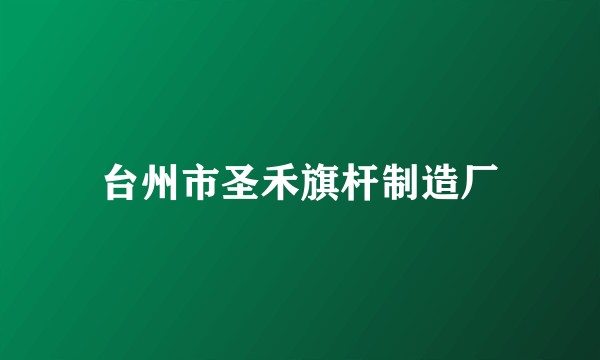 台州市圣禾旗杆制造厂