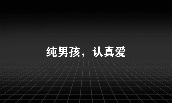 纯男孩，认真爱