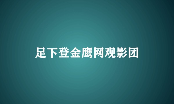 足下登金鹰网观影团
