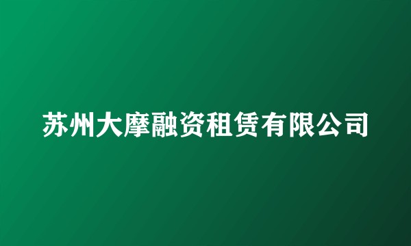苏州大摩融资租赁有限公司