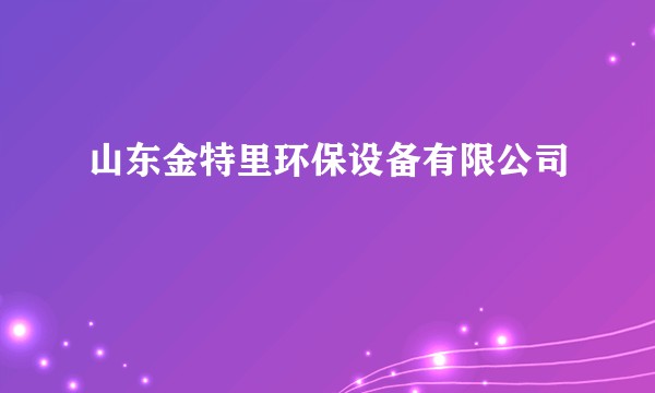 山东金特里环保设备有限公司